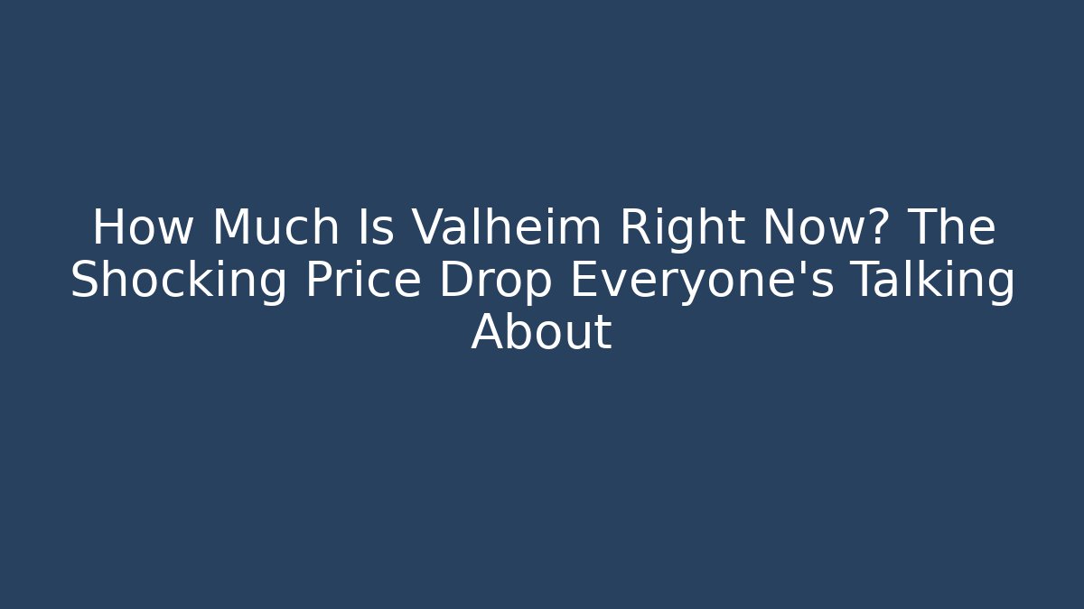 How Much Is Valheim Right Now? The Shocking Price Drop Everyone’s Talking About
