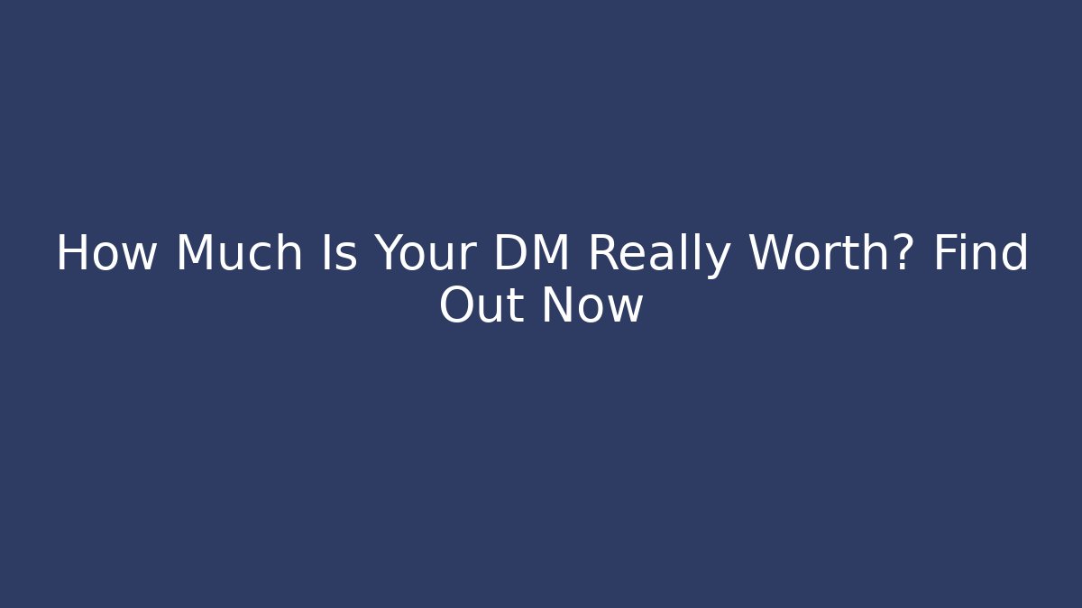 How Much Is Your DM Really Worth? Find Out Now