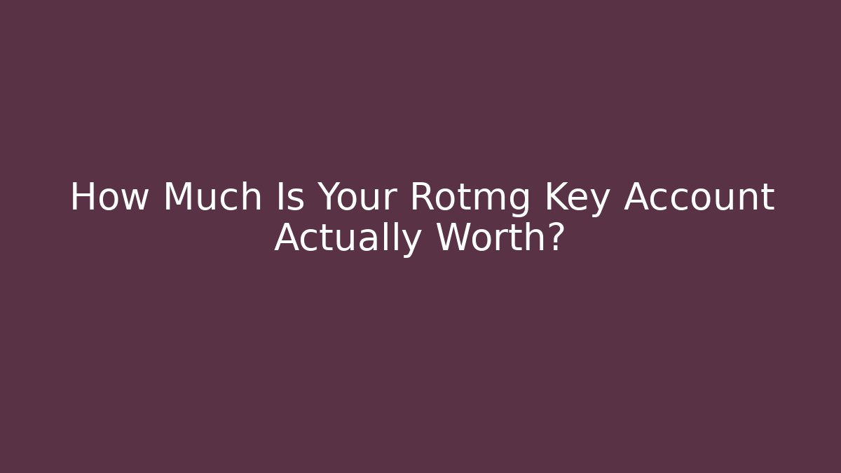 How Much Is Your Rotmg Key Account Actually Worth? - Create More Assets