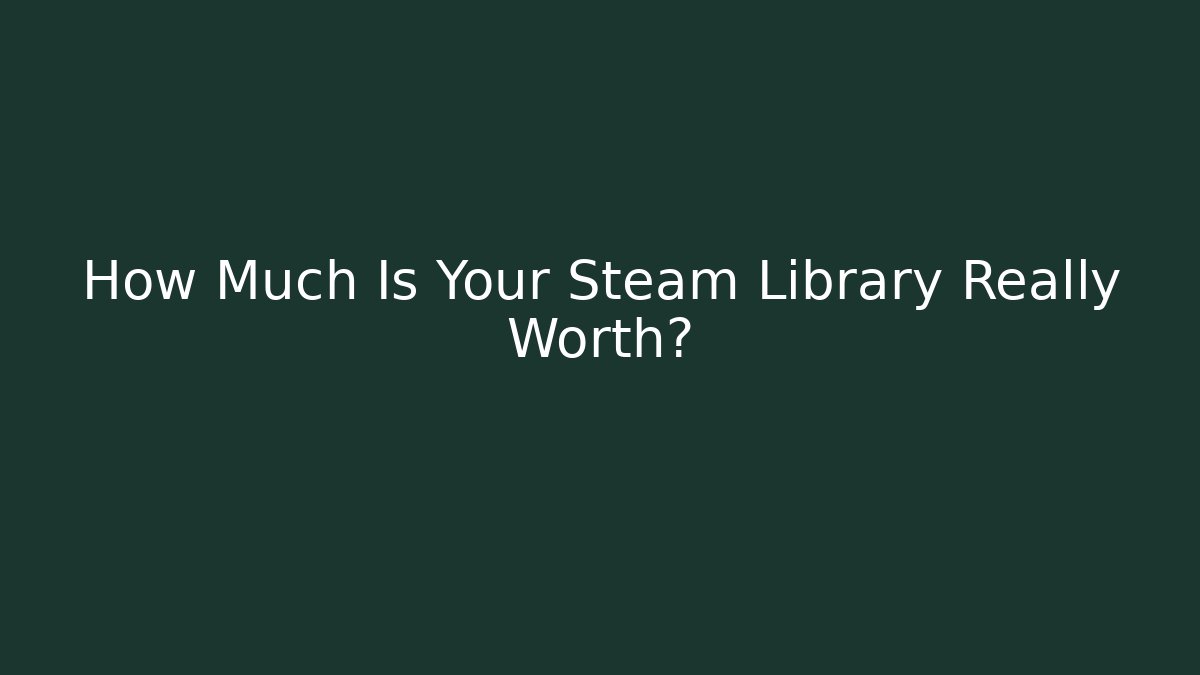 How Much Is Your Steam Library Really Worth?