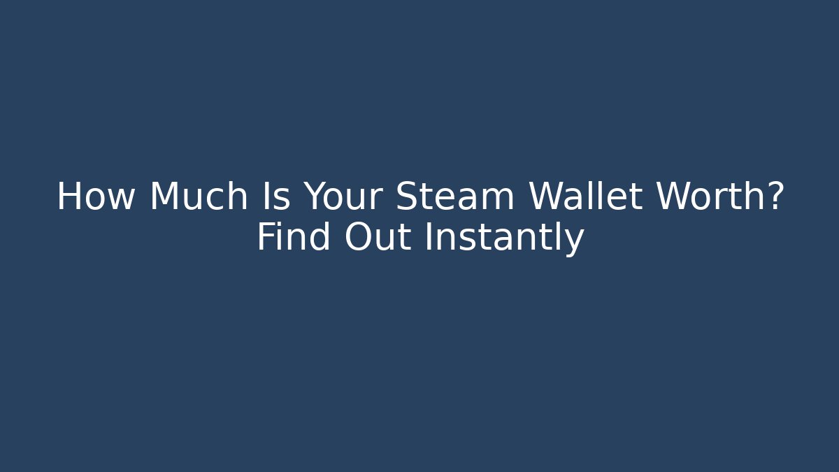 How Much Is Your Steam Wallet Worth? Find Out Instantly