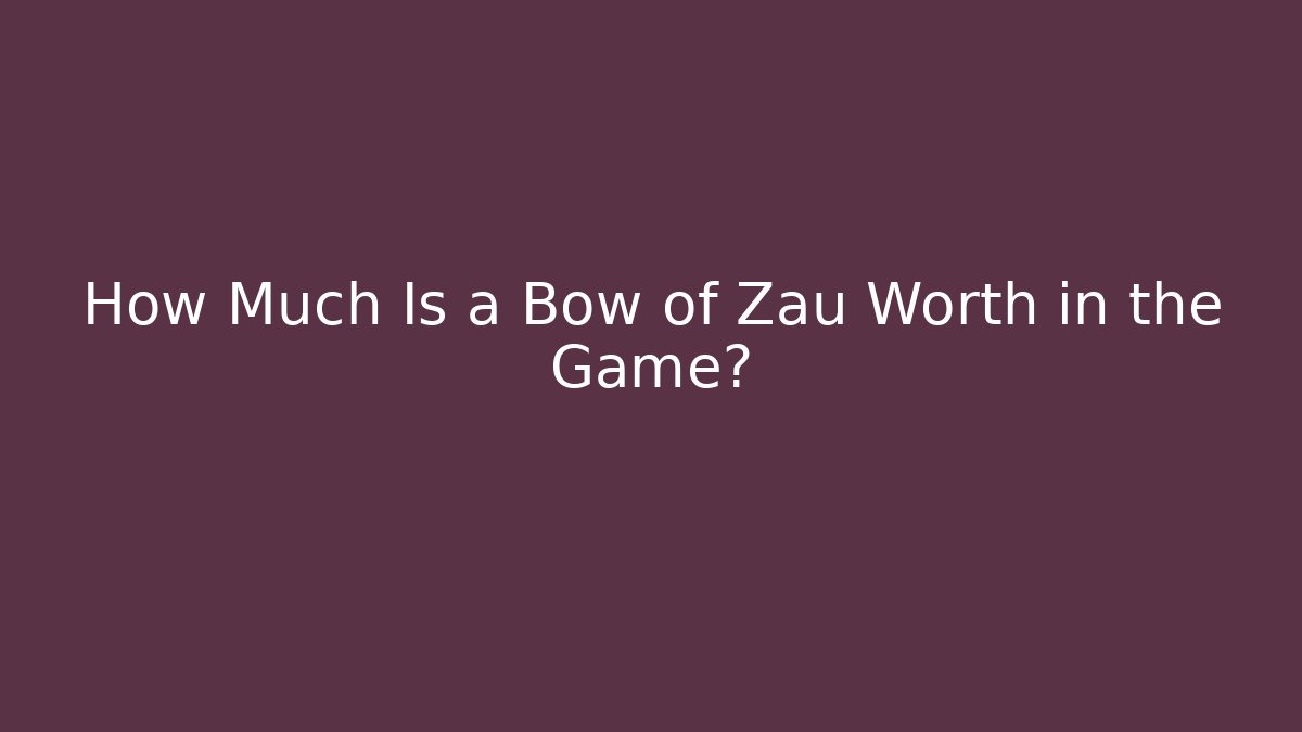 How Much Is a Bow of Zau Worth in the Game?