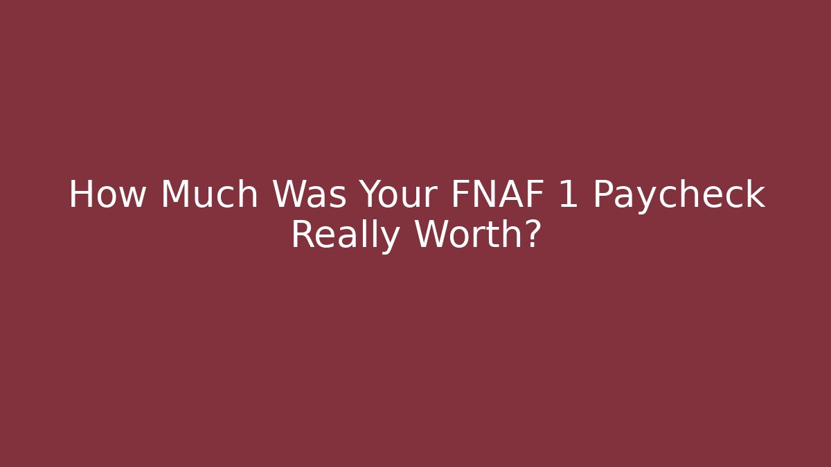 How Much Was Your FNAF 1 Paycheck Really Worth? - Create More Assets