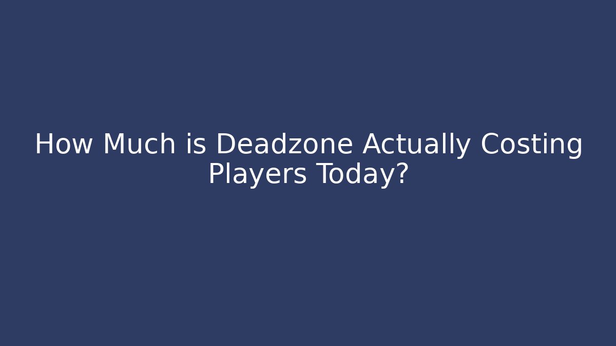 How Much is Deadzone Actually Costing Players Today?