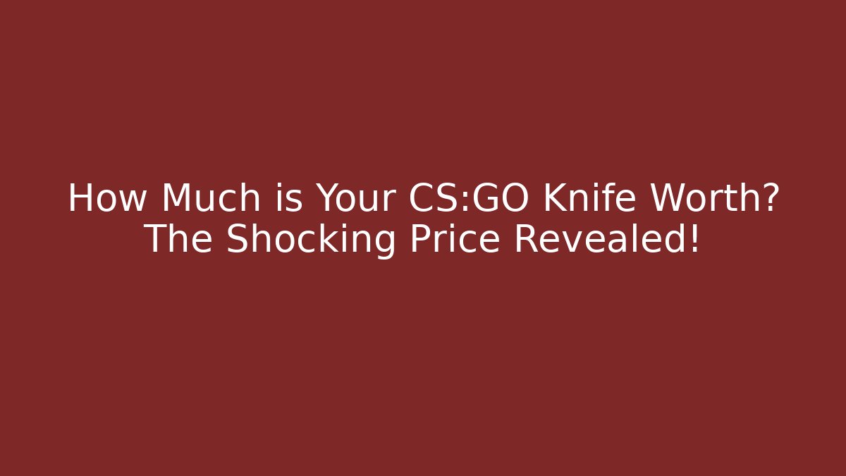 How Much is Your CS:GO Knife Worth? The Shocking Price Revealed!
