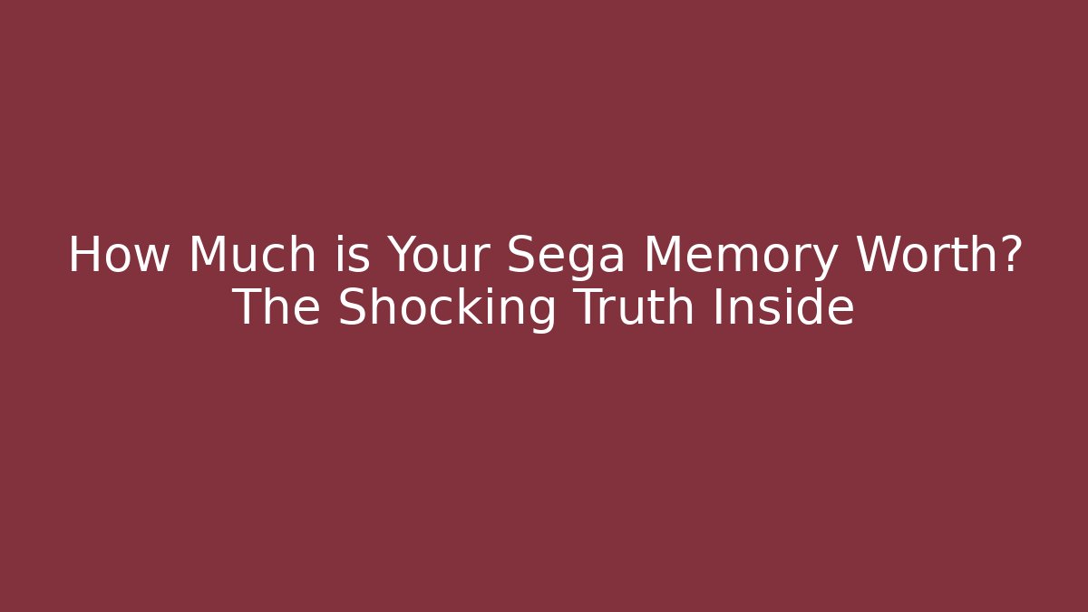 How Much is Your Sega Memory Worth? The Shocking Truth Inside