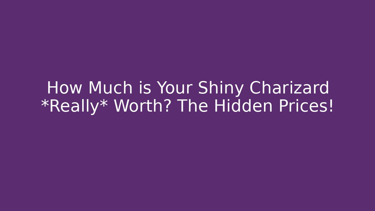 How Much is Your Shiny Charizard *Really* Worth? The Hidden Prices!