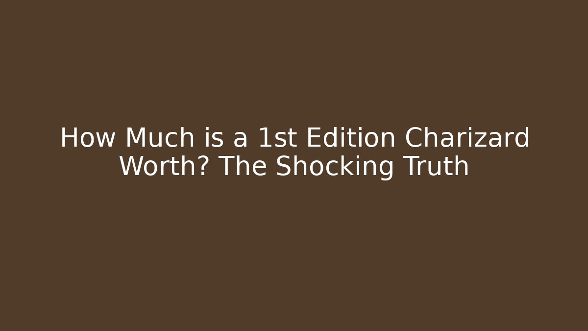 How Much is a 1st Edition Charizard Worth? The Shocking Truth