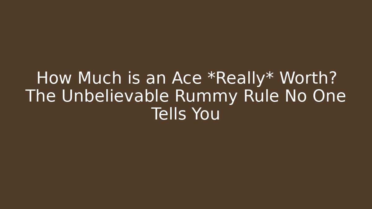 How Much is an Ace *Really* Worth? The Unbelievable Rummy Rule No One Tells You