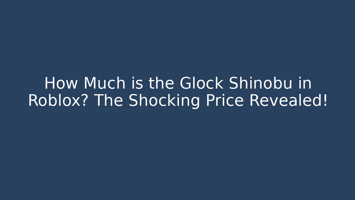 How Much is the Glock Shinobu in Roblox? The Shocking Price Revealed!