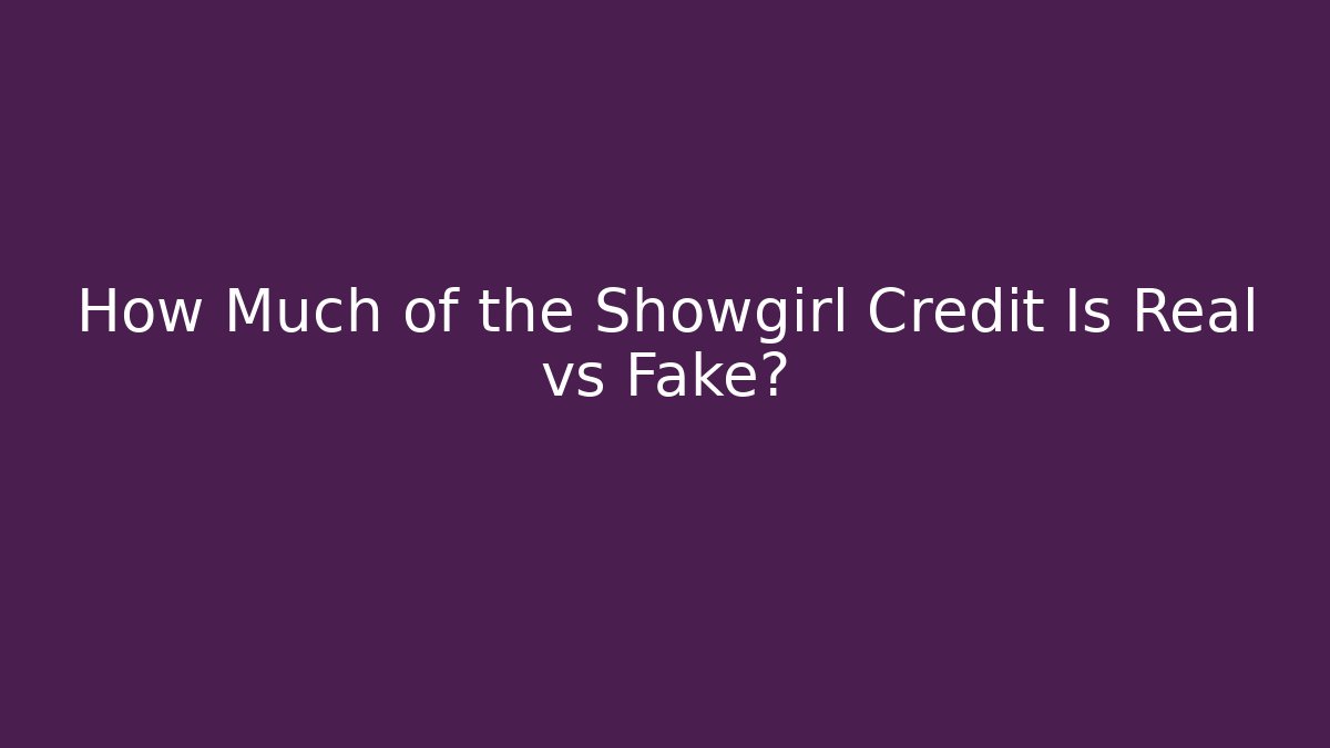 How Much of the Showgirl Credit Is Real vs Fake?