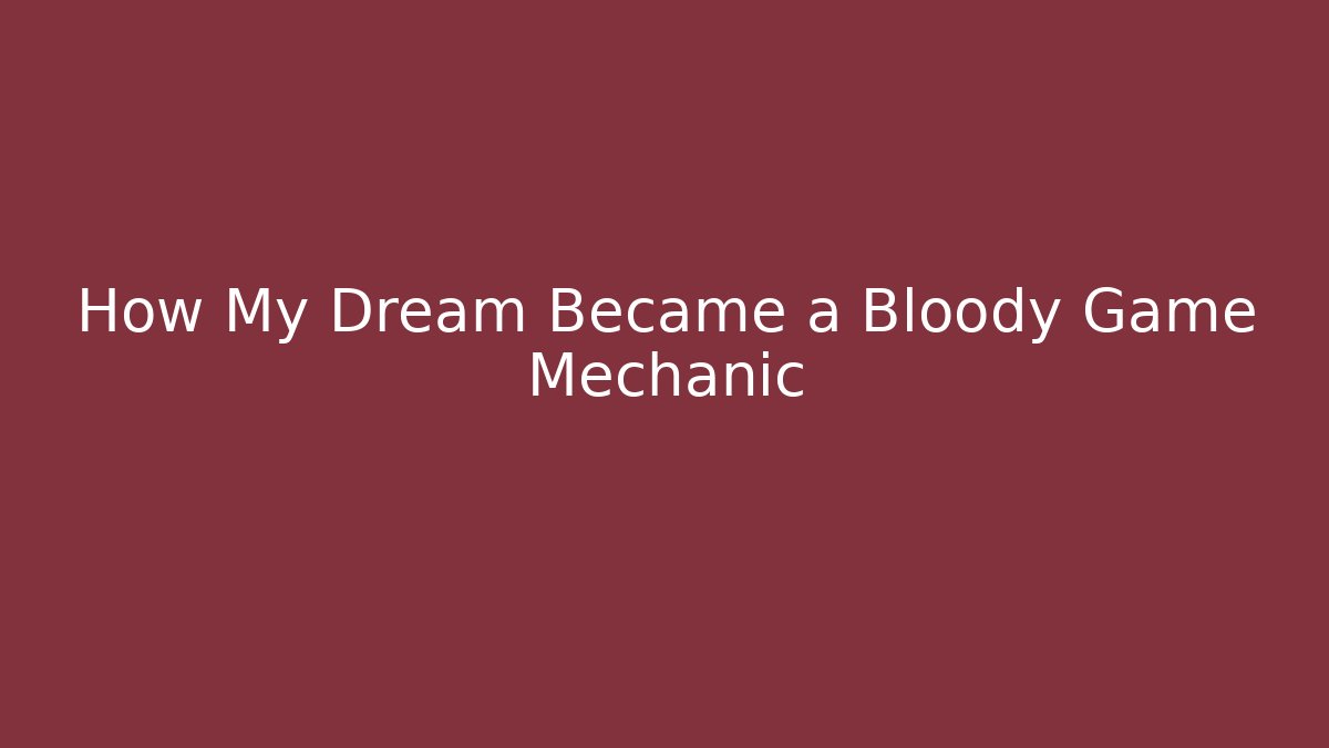 How My Dream Became a Bloody Game Mechanic