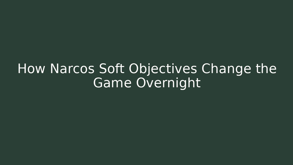 How Narcos Soft Objectives Change the Game Overnight