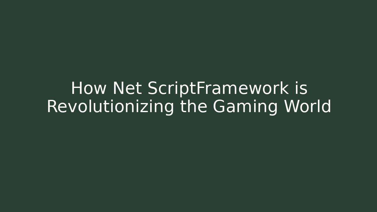 How Net ScriptFramework is Revolutionizing the Gaming World - Create More Assets
