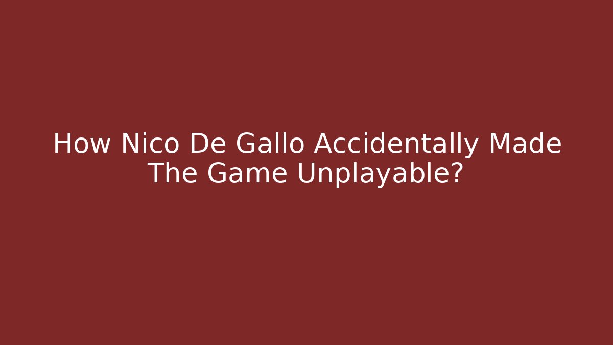 How Nico De Gallo Accidentally Made The Game Unplayable?
