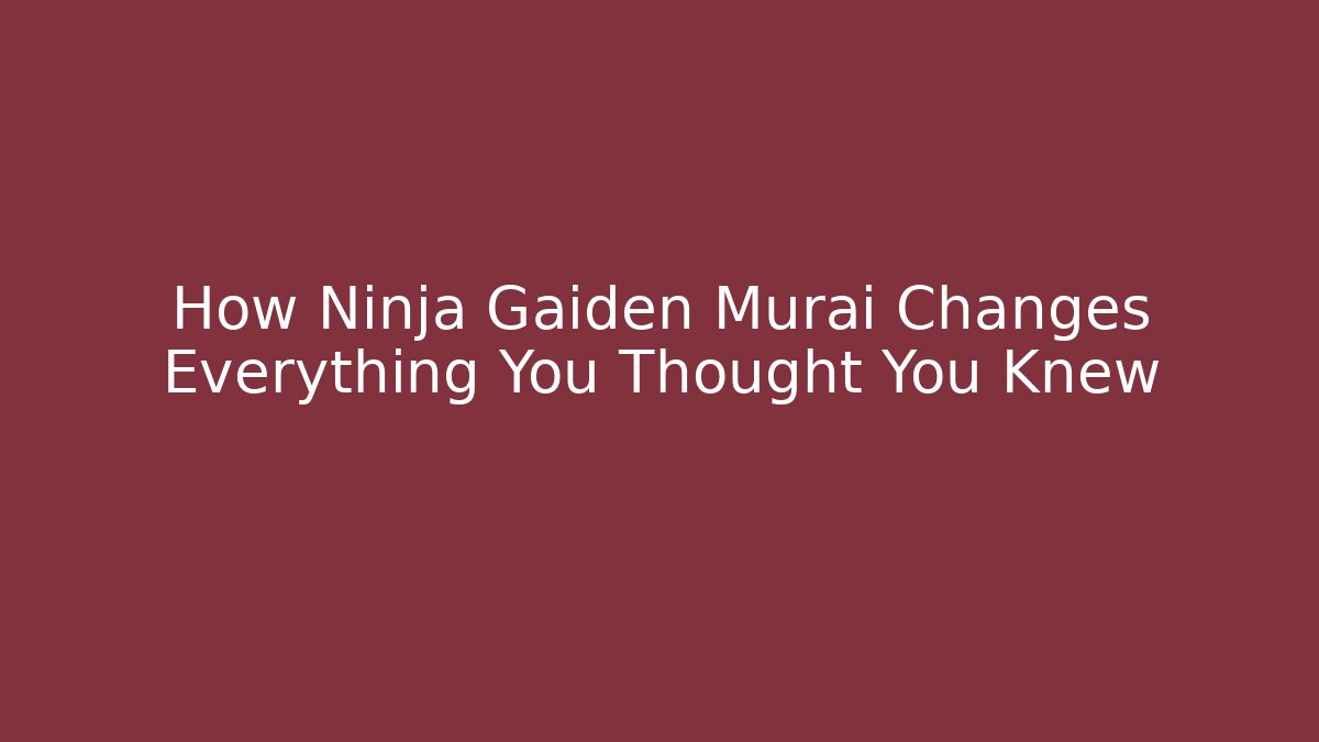 How Ninja Gaiden Murai Changes Everything You Thought You Knew - Create More Assets