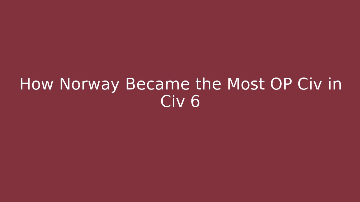 How Norway Became the Most OP Civ in Civ 6