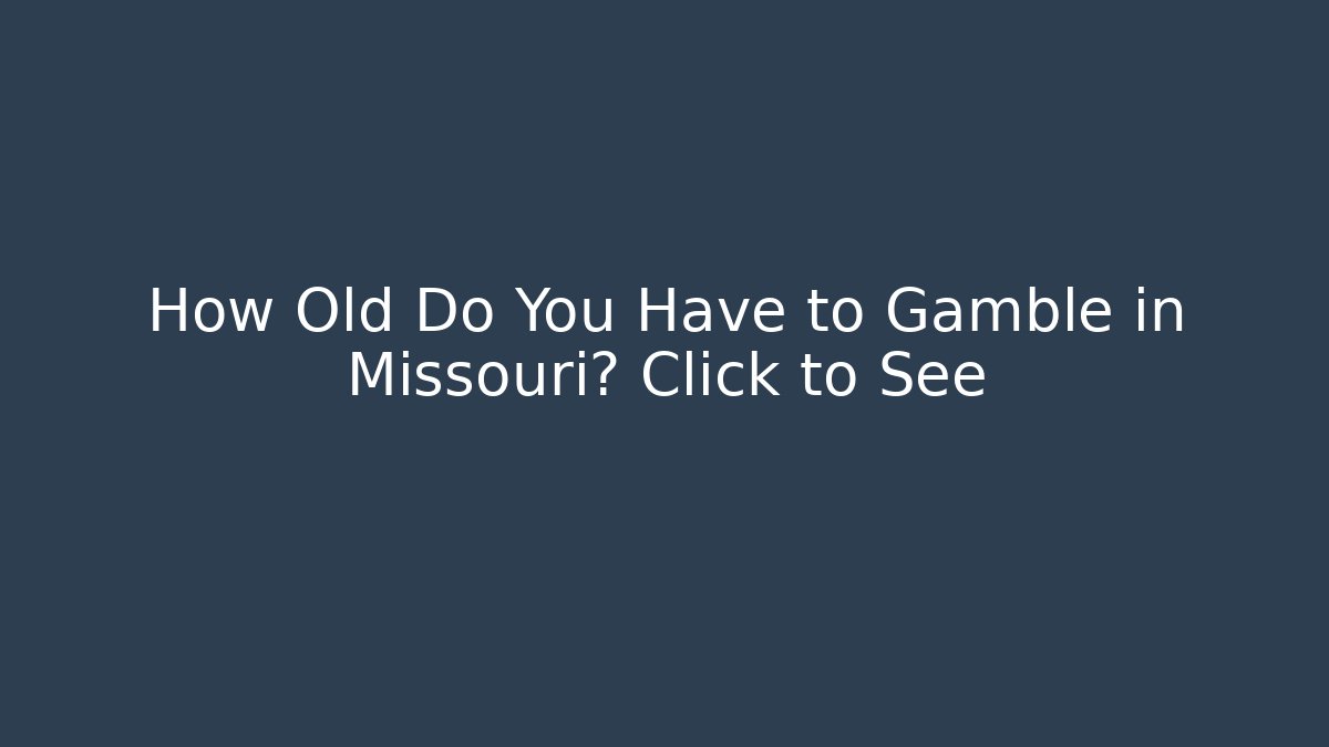 How Old Do You Have to Gamble in Missouri? Click to See