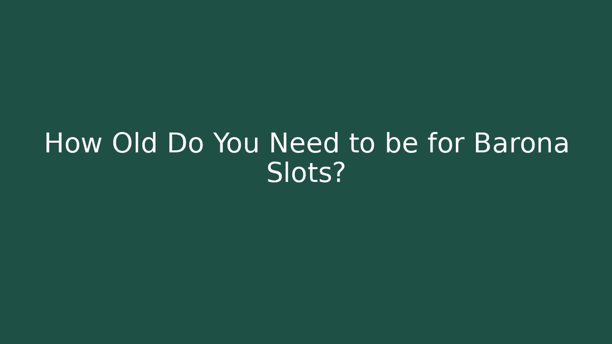 How Old Do You Need to be for Barona Slots?