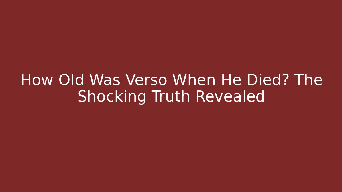 How Old Was Verso When He Died? The Shocking Truth Revealed - Create More Assets