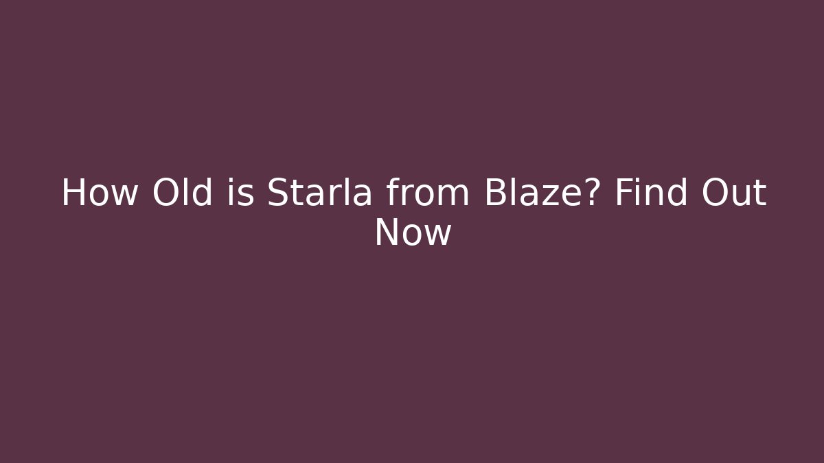 How Old is Starla from Blaze? Find Out Now - Create More Assets
