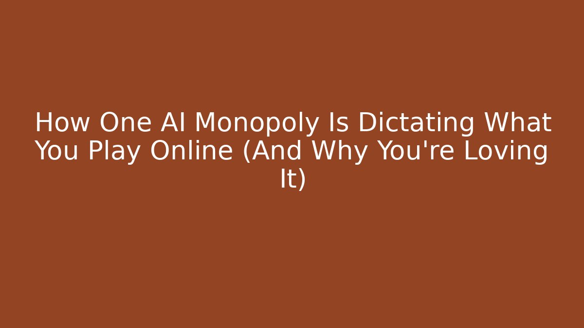 How One AI Monopoly Is Dictating What You Play Online (And Why You’re Loving It)