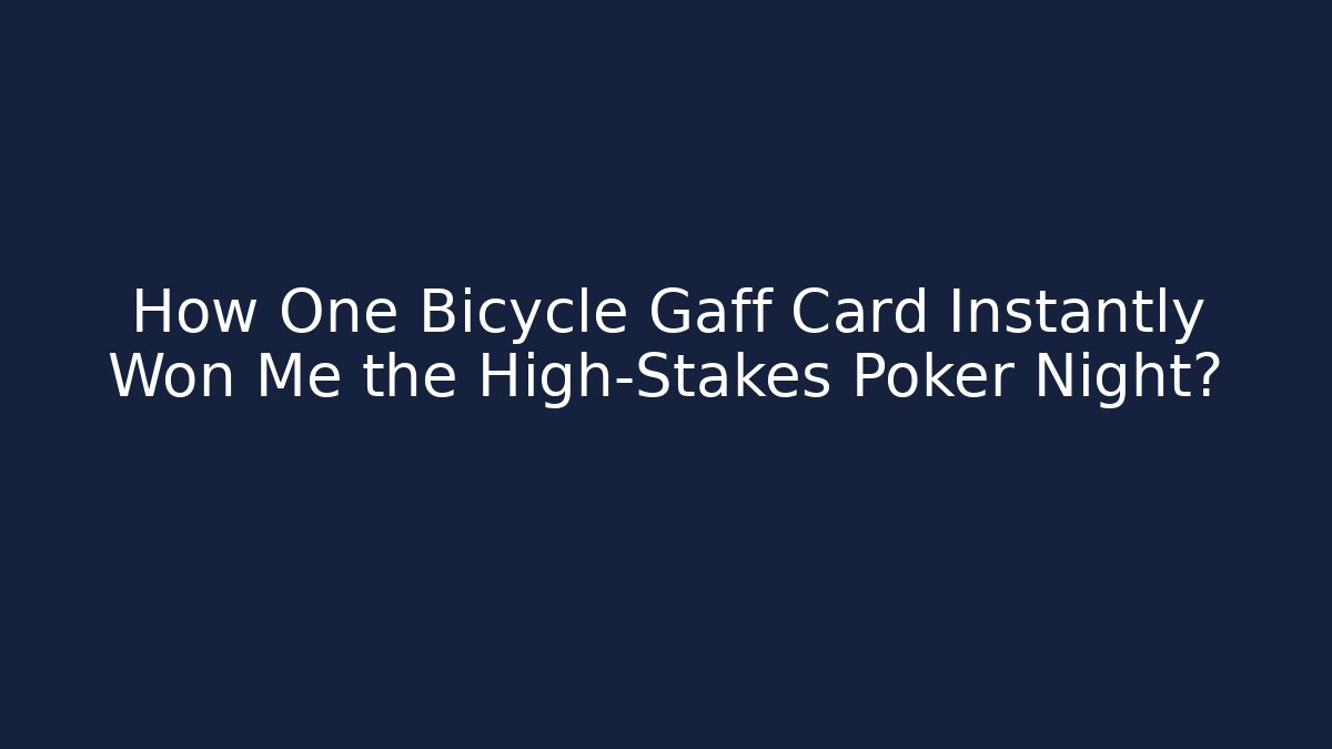 How One Bicycle Gaff Card Instantly Won Me the High-Stakes Poker Night?