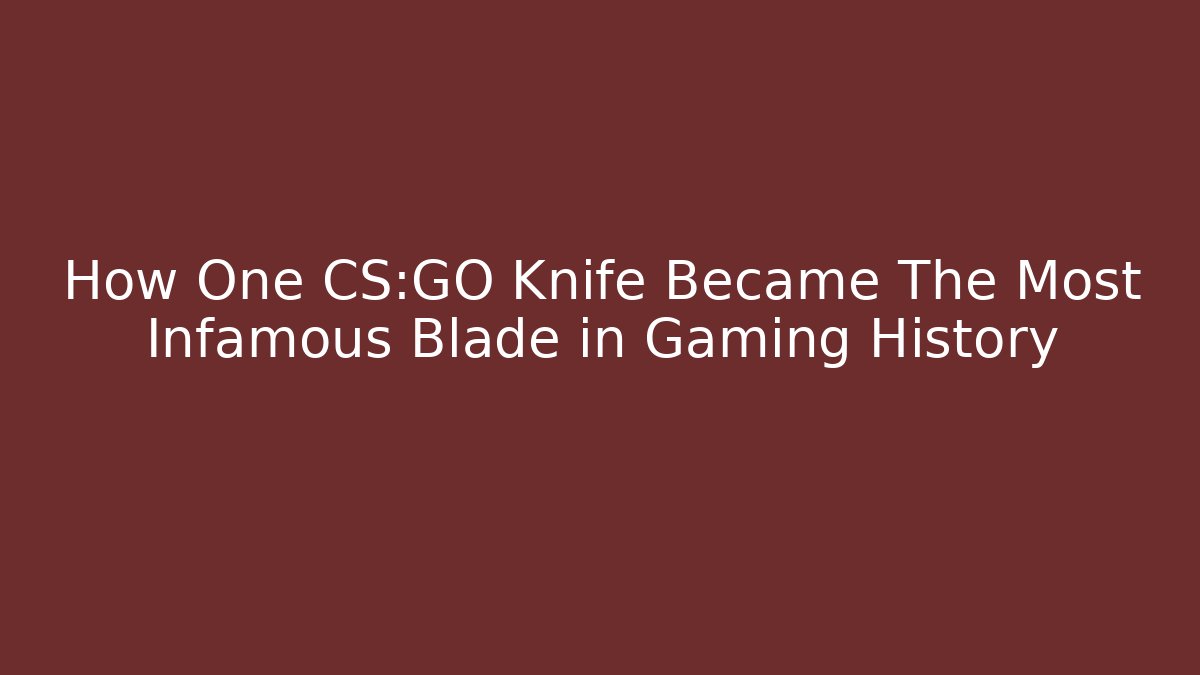 How One CS:GO Knife Became The Most Infamous Blade in Gaming History
