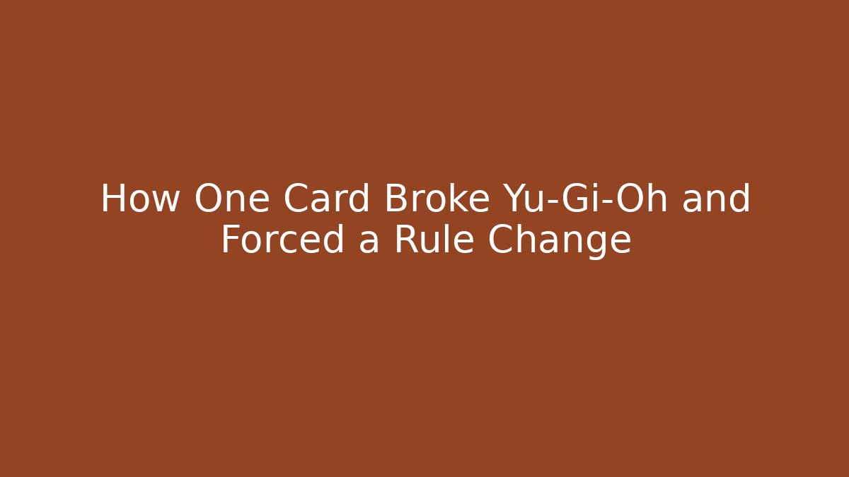 How One Card Broke Yu-Gi-Oh and Forced a Rule Change