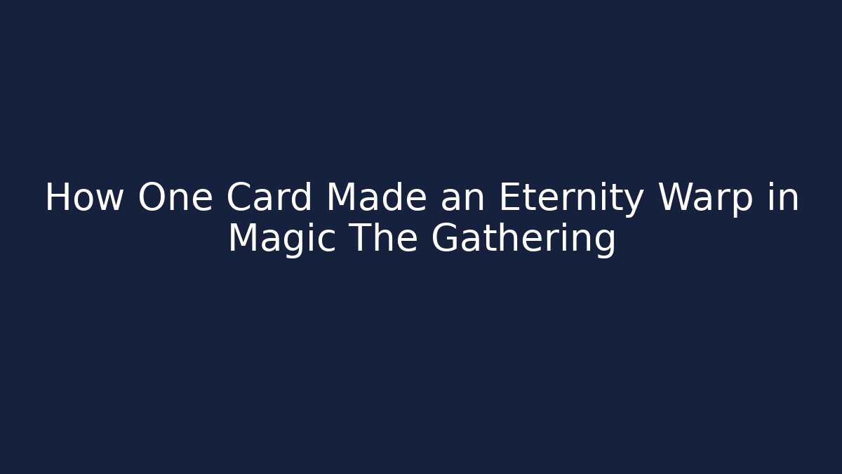 How One Card Made an Eternity Warp in Magic The Gathering