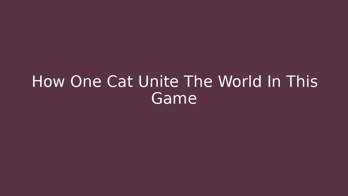 How One Cat Unite The World In This Game