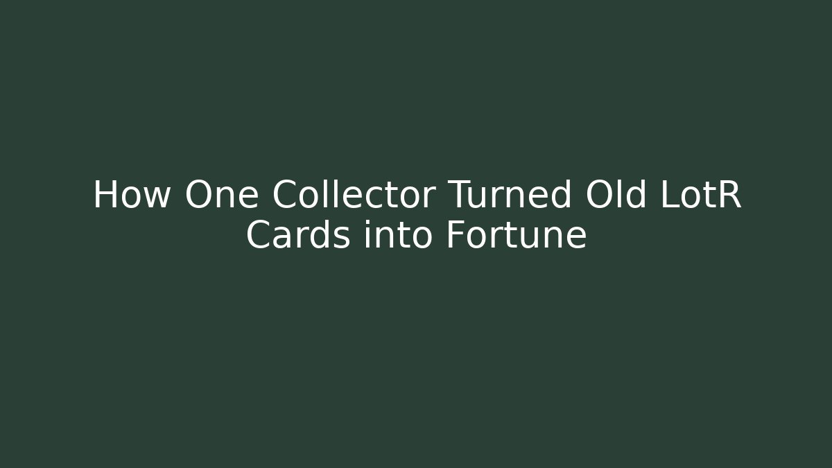 How One Collector Turned Old LotR Cards into Fortune