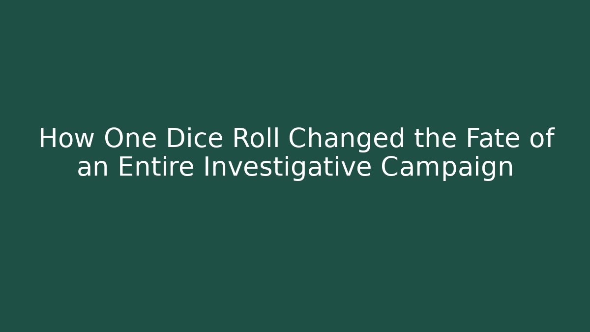 How One Dice Roll Changed the Fate of an Entire Investigative Campaign