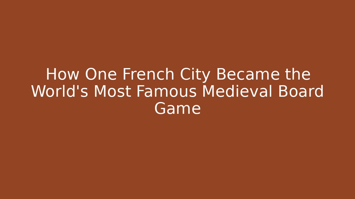 How One French City Became the World’s Most Famous Medieval Board Game