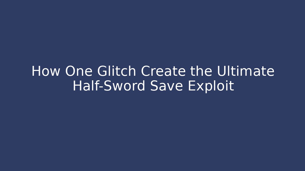 How One Glitch Create the Ultimate Half-Sword Save Exploit - Create More Assets