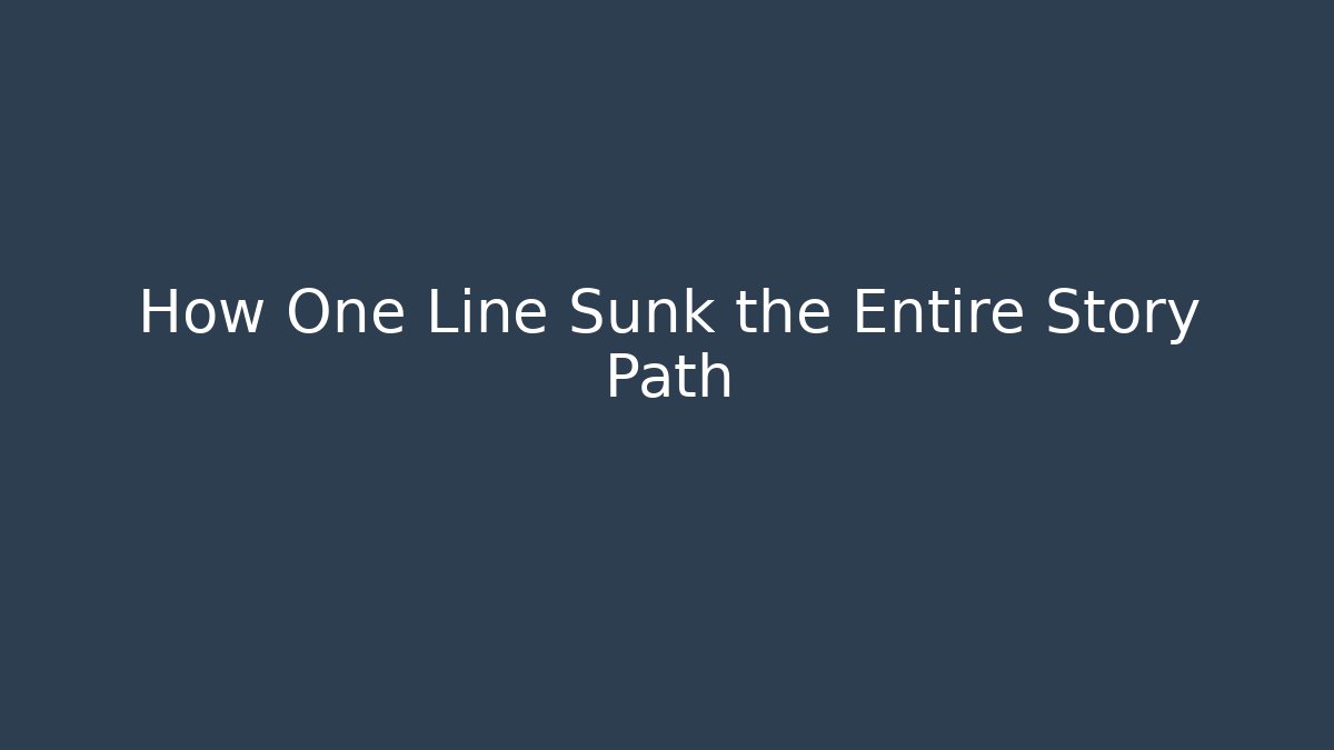 How One Line Sunk the Entire Story Path