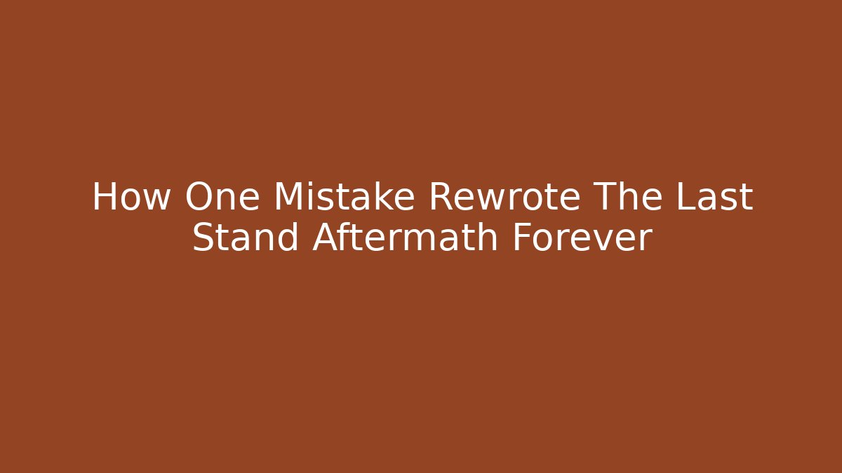 How One Mistake Rewrote The Last Stand Aftermath Forever