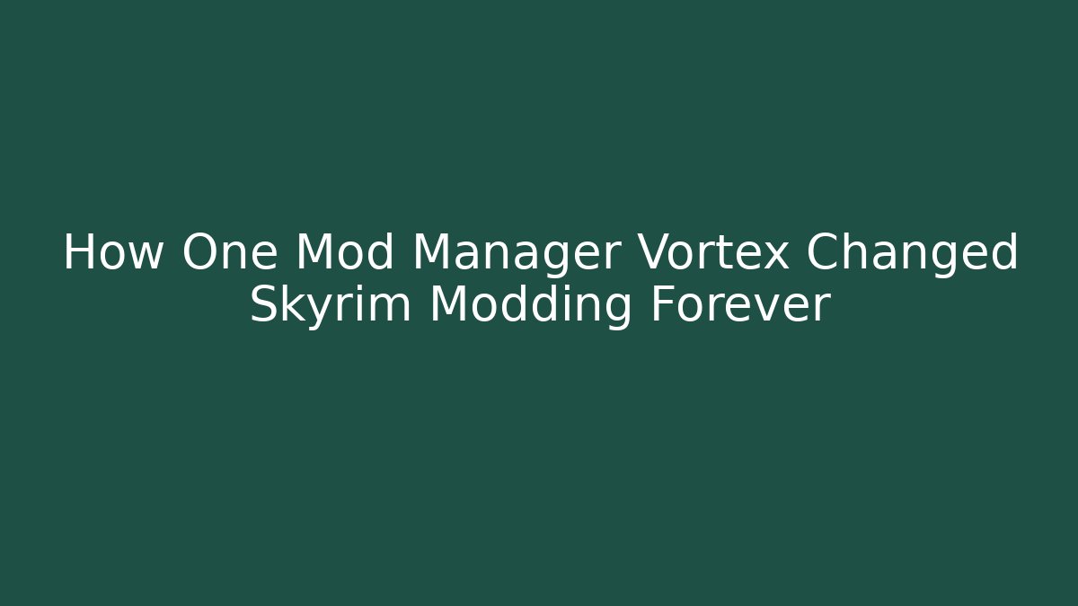 How One Mod Manager Vortex Changed Skyrim Modding Forever