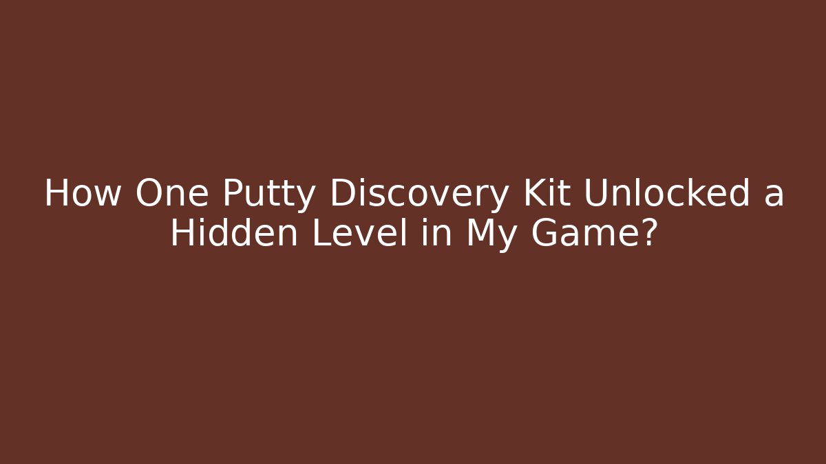 How One Putty Discovery Kit Unlocked a Hidden Level in My Game?