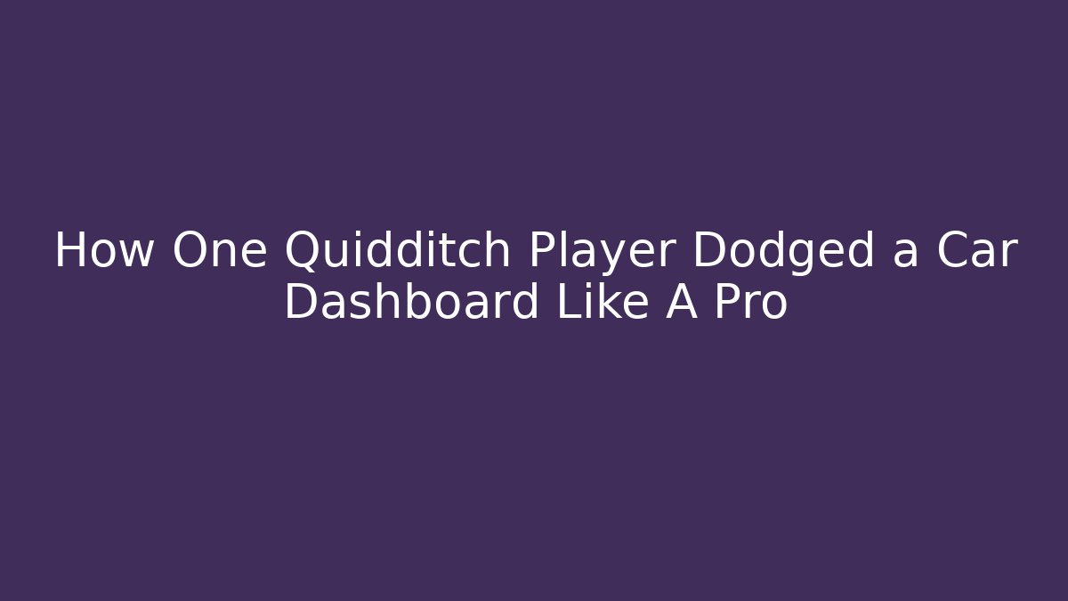 How One Quidditch Player Dodged a Car Dashboard Like A Pro