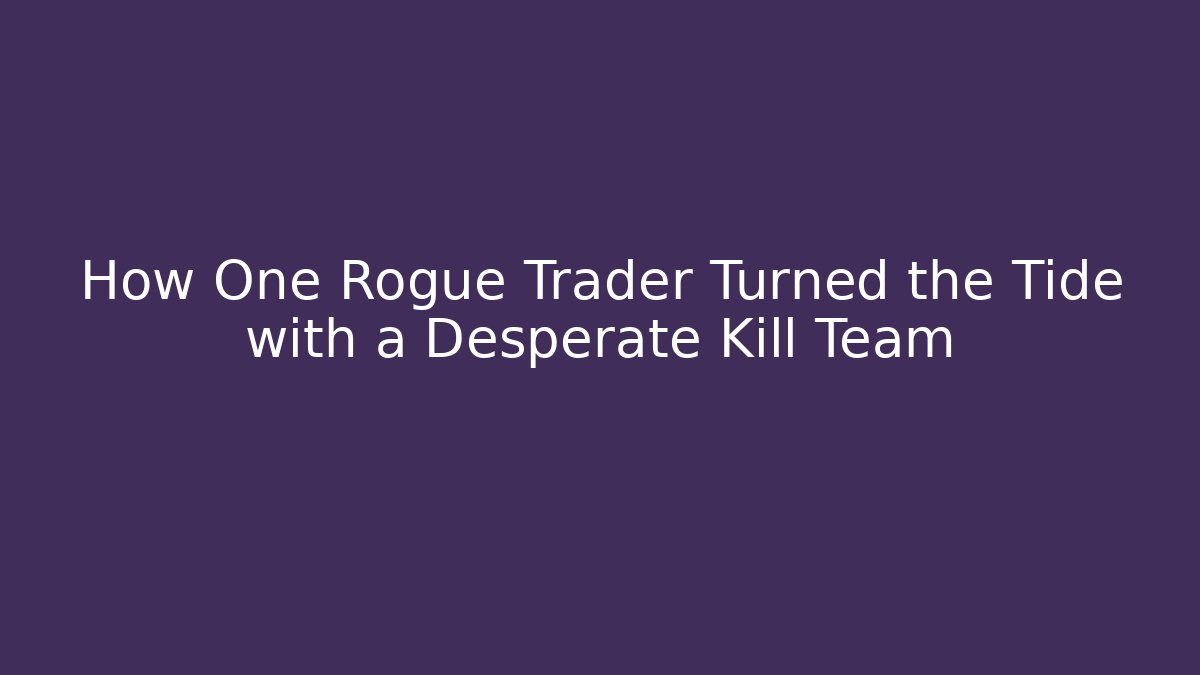How One Rogue Trader Turned the Tide with a Desperate Kill Team