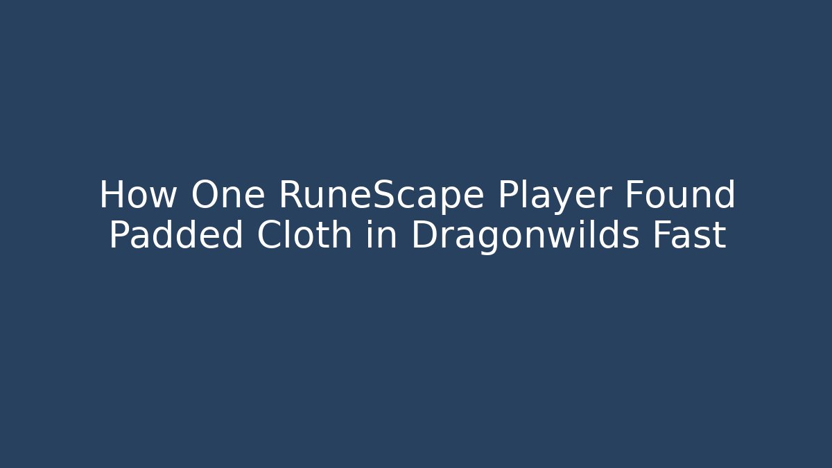 How One RuneScape Player Found Padded Cloth in Dragonwilds Fast