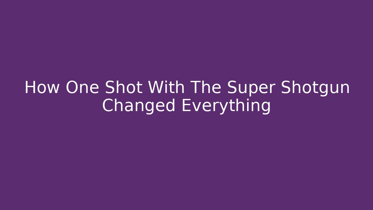 How One Shot With The Super Shotgun Changed Everything - Create More Assets