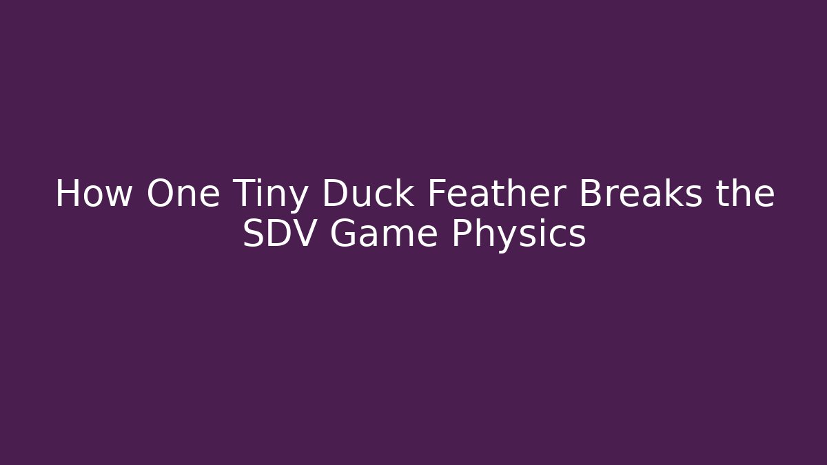 How One Tiny Duck Feather Breaks the SDV Game Physics