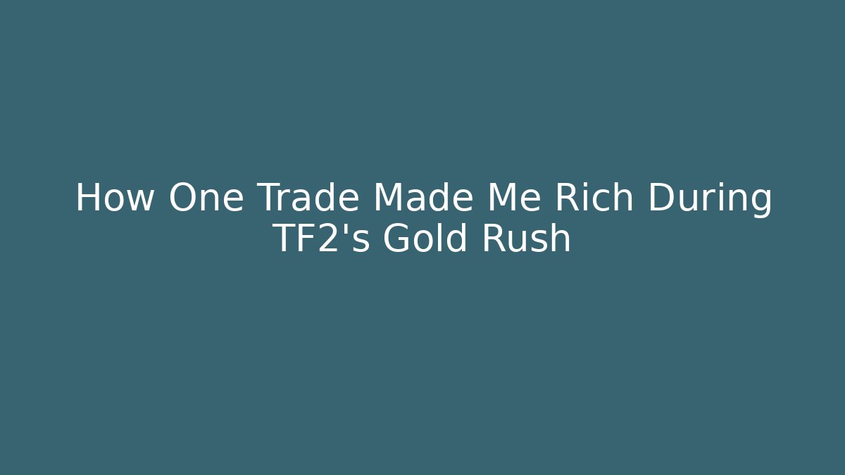 How One Trade Made Me Rich During TF2's Gold Rush