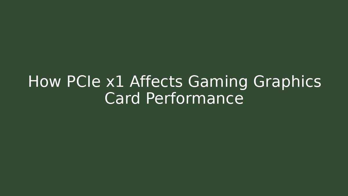 How PCIe x1 Affects Gaming Graphics Card Performance