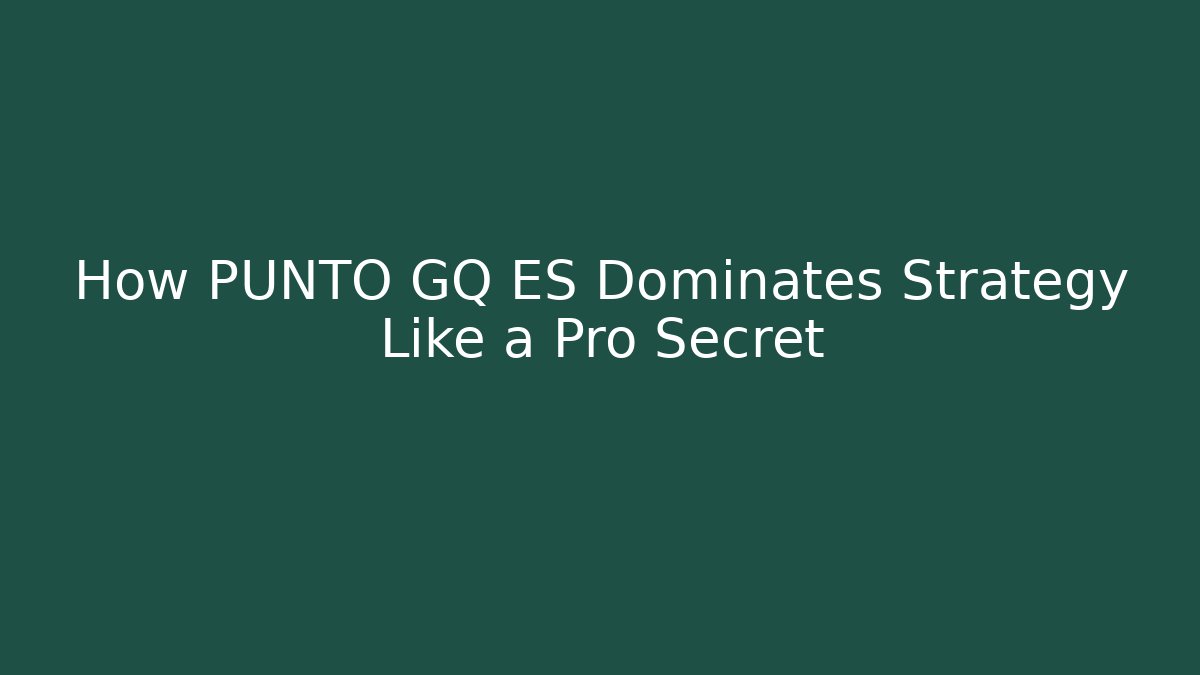 How PUNTO GQ ES Dominates Strategy Like a Pro Secret