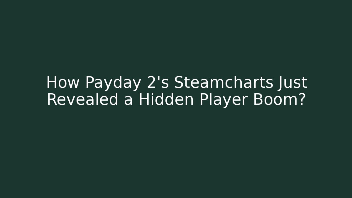 How Payday 2's Steamcharts Just Revealed a Hidden Player Boom?