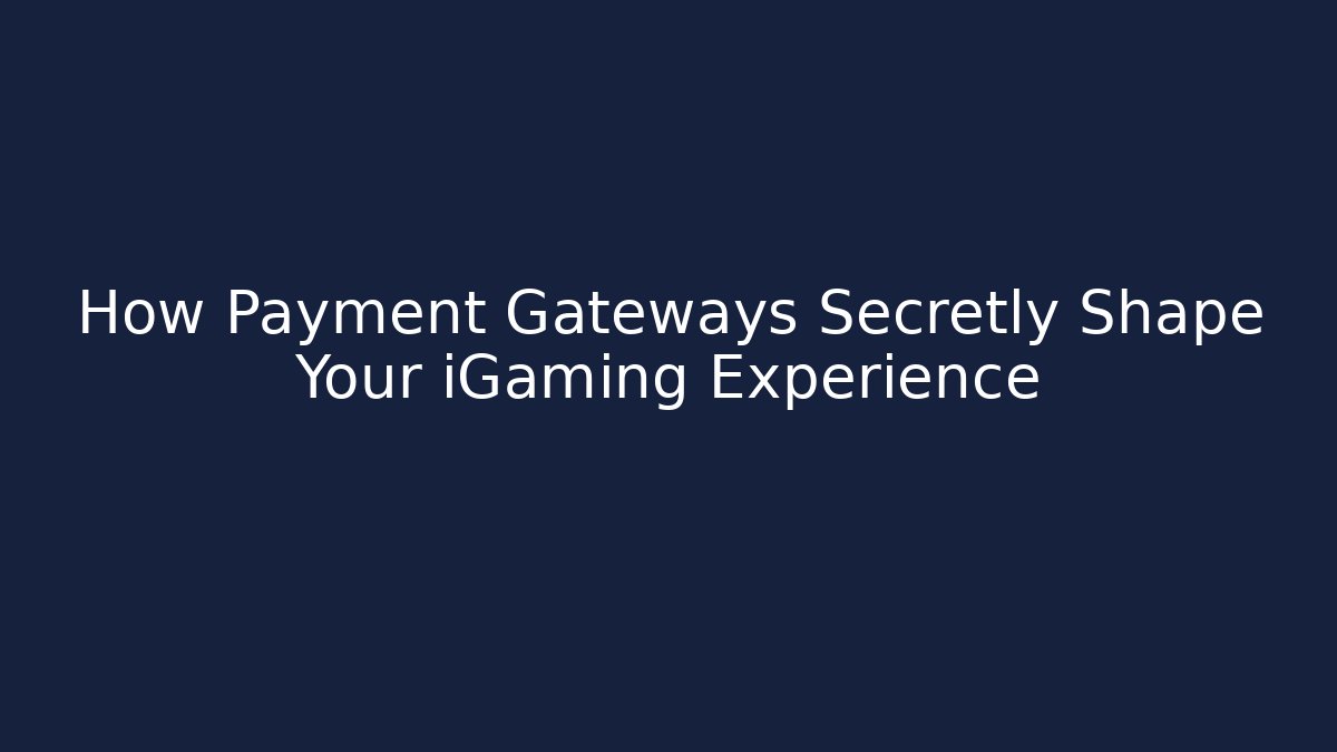 How Payment Gateways Secretly Shape Your iGaming Experience