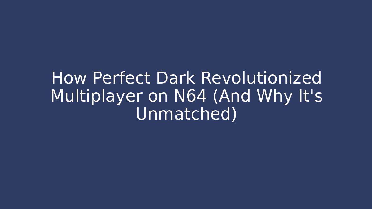 How Perfect Dark Revolutionized Multiplayer on N64 (And Why It’s Unmatched)